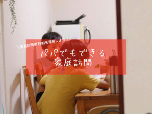 パパでもできる家庭訪問